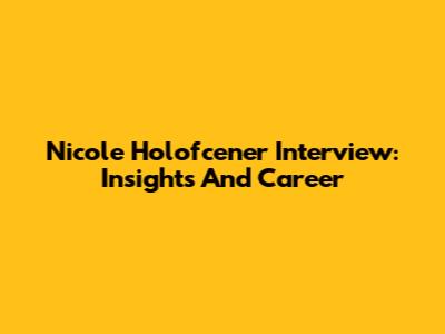 Nicole Holofcener Interview: Insights And Career