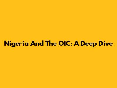 Nigeria And The OIC: A Deep Dive