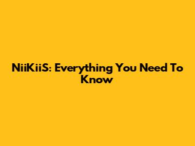 NiiKiiS: Everything You Need To Know