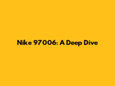 Nike 97006: A Deep Dive