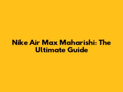 Nike Air Max Maharishi: The Ultimate Guide