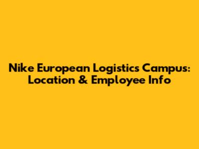 Nike European Logistics Campus: Location & Employee Info