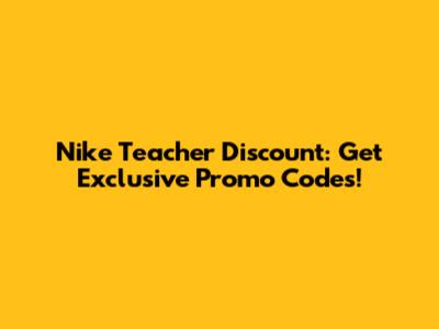 Nike Teacher Discount: Get Exclusive Promo Codes!