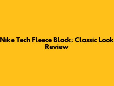 Nike Tech Fleece Black: Classic Look Review