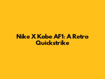 Nike X Kobe AF1: A Retro Quickstrike