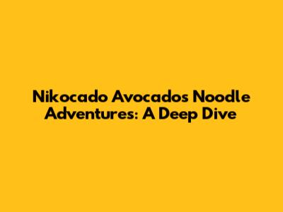 Nikocado Avocado's Noodle Adventures: A Deep Dive