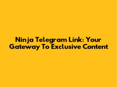 Ninja Telegram Link: Your Gateway To Exclusive Content