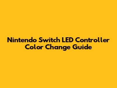 Nintendo Switch LED Controller Color Change Guide