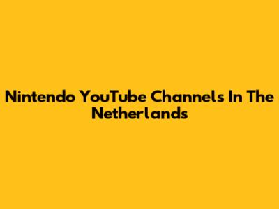 Nintendo YouTube Channels In The Netherlands