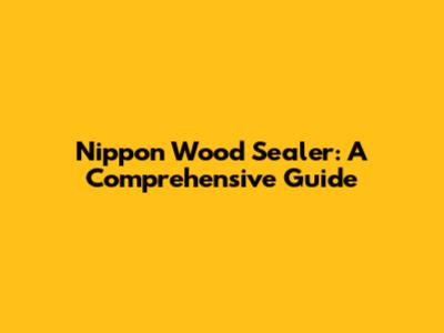 Nippon Wood Sealer: A Comprehensive Guide