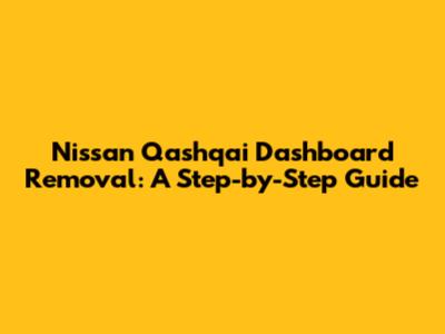 Nissan Qashqai Dashboard Removal: A Step-by-Step Guide
