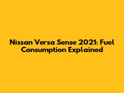 Nissan Versa Sense 2021: Fuel Consumption Explained
