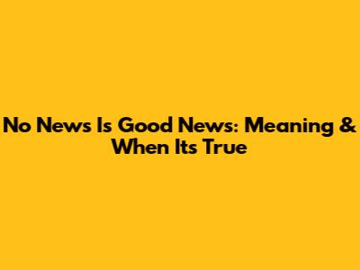 No News Is Good News: Meaning & When It's True