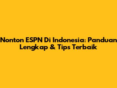 Nonton ESPN Di Indonesia: Panduan Lengkap & Tips Terbaik