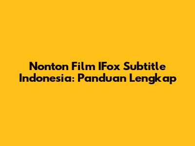 Nonton Film IFox Subtitle Indonesia: Panduan Lengkap