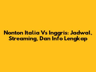 Nonton Italia Vs Inggris: Jadwal, Streaming, Dan Info Lengkap