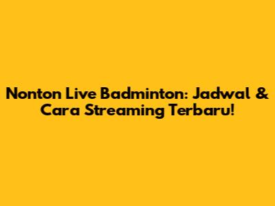 Nonton Live Badminton: Jadwal & Cara Streaming Terbaru!