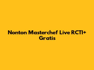 Nonton Masterchef Live RCTI+ Gratis