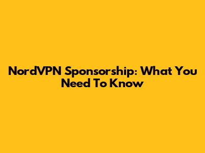 NordVPN Sponsorship: What You Need To Know