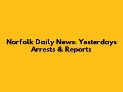 Norfolk Daily News: Yesterday's Arrests & Reports