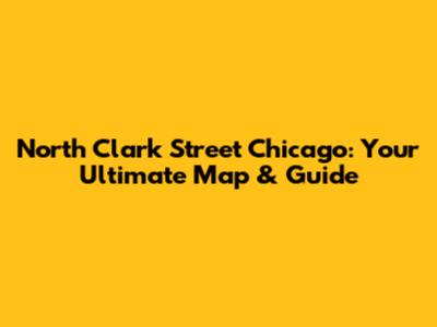 North Clark Street Chicago: Your Ultimate Map & Guide