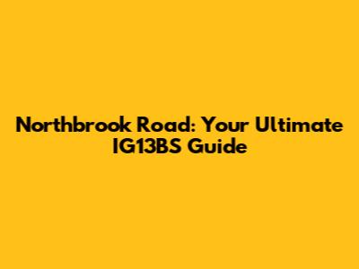 Northbrook Road: Your Ultimate IG13BS Guide