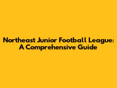 Northeast Junior Football League: A Comprehensive Guide