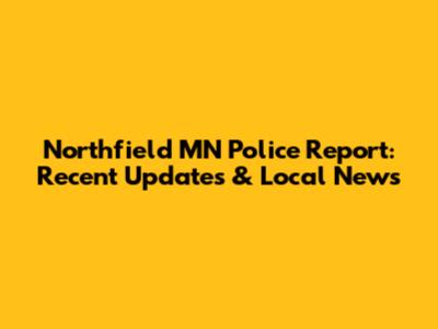 Northfield MN Police Report: Recent Updates & Local News