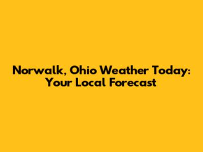Norwalk, Ohio Weather Today: Your Local Forecast