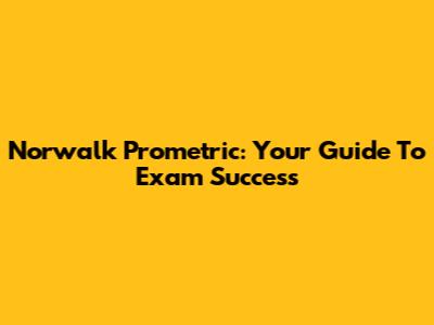 Norwalk Prometric: Your Guide To Exam Success