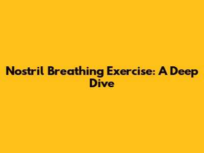 Nostril Breathing Exercise: A Deep Dive