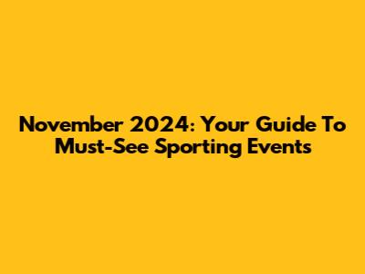 November 2024: Your Guide To Must-See Sporting Events