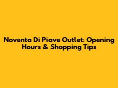 Noventa Di Piave Outlet: Opening Hours & Shopping Tips