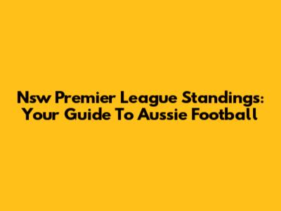 Nsw Premier League Standings: Your Guide To Aussie Football
