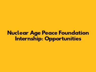 Nuclear Age Peace Foundation Internship: Opportunities