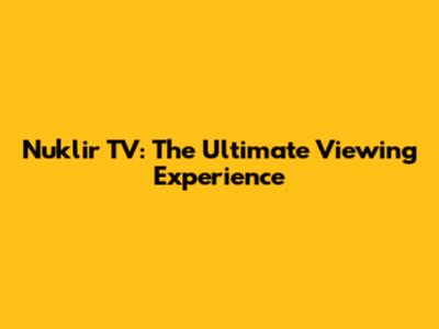 Nuklir TV: The Ultimate Viewing Experience