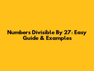 Numbers Divisible By 27: Easy Guide & Examples