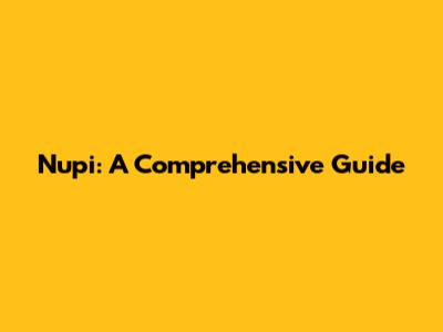 Nupi: A Comprehensive Guide