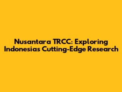 Nusantara TRCC: Exploring Indonesia's Cutting-Edge Research
