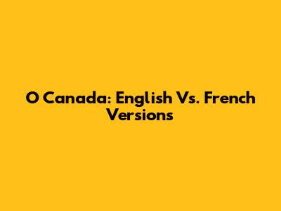 O Canada: English Vs. French Versions