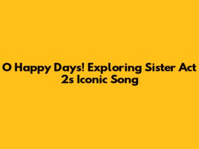 O Happy Days! Exploring Sister Act 2's Iconic Song
