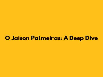 O Jaison Palmeiras: A Deep Dive