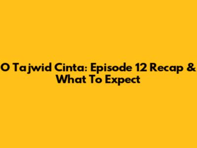 O Tajwid Cinta: Episode 12 Recap & What To Expect