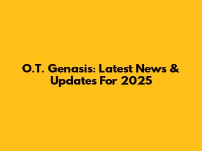 O.T. Genasis: Latest News & Updates For 2025