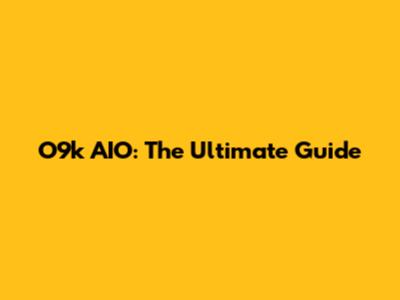 O9k AIO: The Ultimate Guide