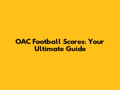 OAC Football Scores: Your Ultimate Guide