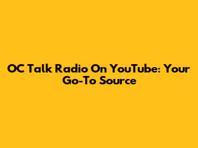 OC Talk Radio On YouTube: Your Go-To Source