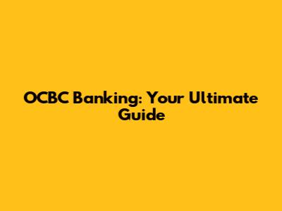 OCBC Banking: Your Ultimate Guide