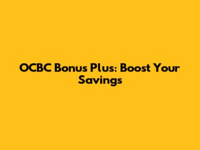 OCBC Bonus Plus: Boost Your Savings