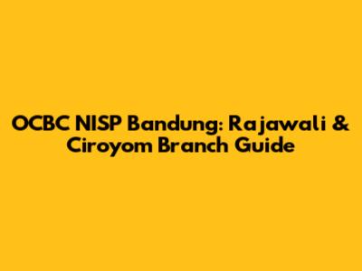 OCBC NISP Bandung: Rajawali & Ciroyom Branch Guide